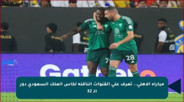 مباراة الأهلي.. تعرف على القنوات الناقلة لكأس الملك السعودي دور الـ 32